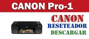 Descargar programa reset para resetear impresora Canon Pro-1