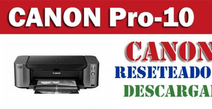 Descargar programa reset para resetear impresora Canon Pro-10