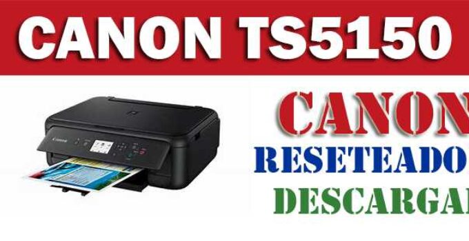 Descargar programa reset para resetear impresora Canon TS5150